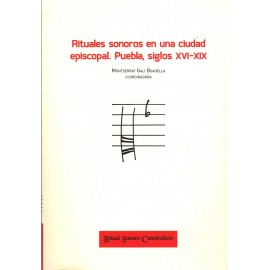 RITUALES SONOROS EN UNA CIUDAD EPISCOPAL PUEBLA SIGLOS XVI-XIX