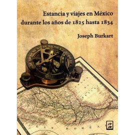 ESTANCIA Y VIAJES EN MEXICO DURANTE LOS AÑOS DE 1825 HASTA 1834