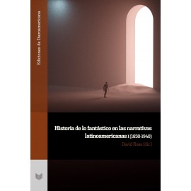 HISTORIA DE LO FANTASTICO EN LAS NARRATIVAS LATINOAMERICANAS I, (1830-1940)