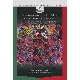 PERSONAJES MITICOS E HISTORICOS DE LA CONQUISTA DE MEXICO EN LA ESCRITURA DE MUJERES