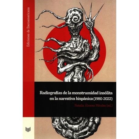 RADIOGRAFIAS DE LA MONSTRUOSIDAD INSOLITA EN LA NARRATIVA HISPANICA 1980 2022