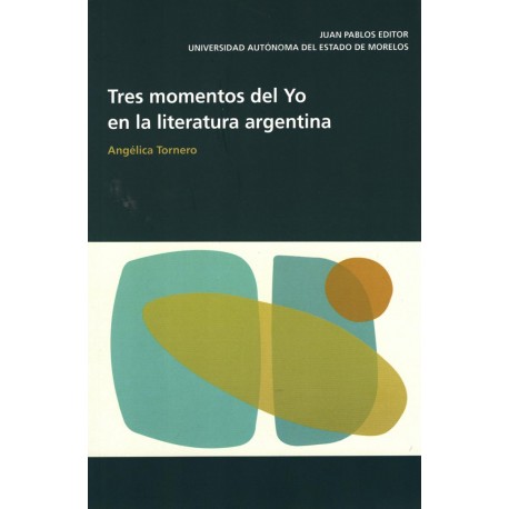 TRES MOMENTOS DEL YO EN LA LITERATURA ARGENTINA