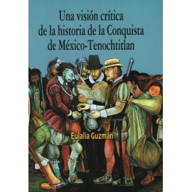 UNA VISION CRITICA DE LA HISTORIA DE LA CONQUISTA DE MEXICO TENOCHTITLAN